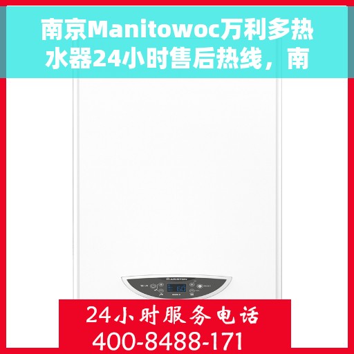 南京Manitowoc万利多热水器24小时售后热线，南京Manitowoc万利多热水器全天候售后热线服务