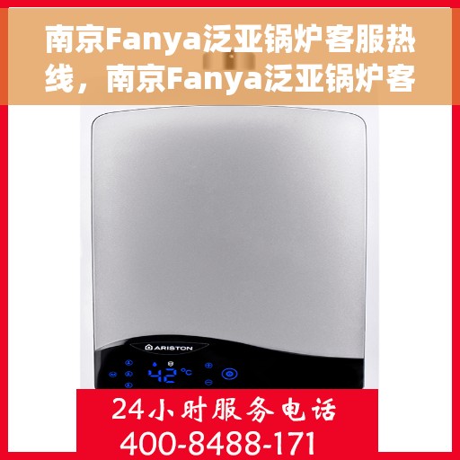 南京Fanya泛亚锅炉客服热线，南京Fanya泛亚锅炉客服热线，专业支持与解决方案一站式服务