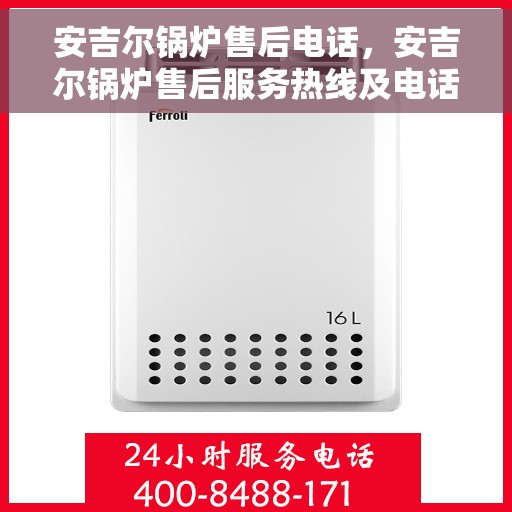 安吉尔锅炉售后电话，安吉尔锅炉售后服务热线及电话指南