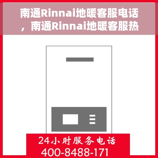 南通Rinnai地暖客服电话，南通Rinnai地暖客服热线及咨询电话号码