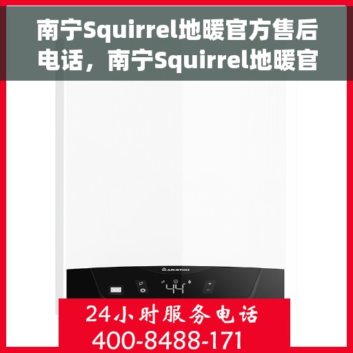 南宁Squirrel地暖官方售后电话，南宁Squirrel地暖官方售后电话——专业维修服务热线