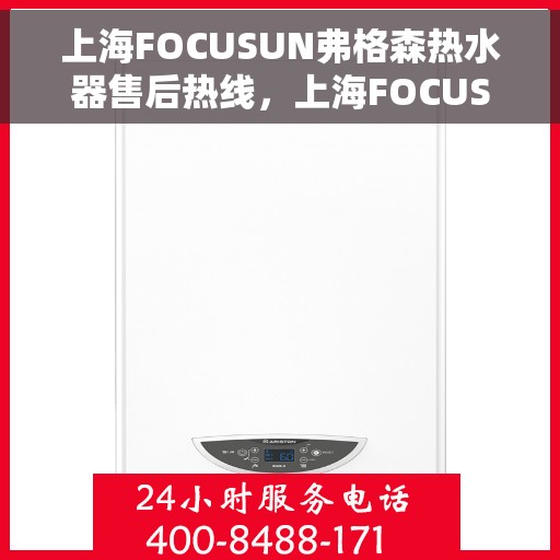 上海FOCUSUN弗格森热水器售后热线，上海FOCUSUN弗格森热水器售后热线，专业维修与贴心服务同步进行