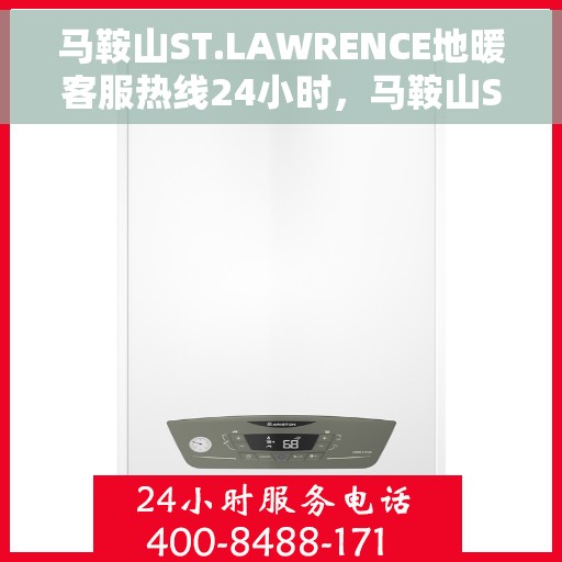马鞍山ST.LAWRENCE地暖客服热线24小时，马鞍山ST.LAWRENCE地暖全天候客服热线支持