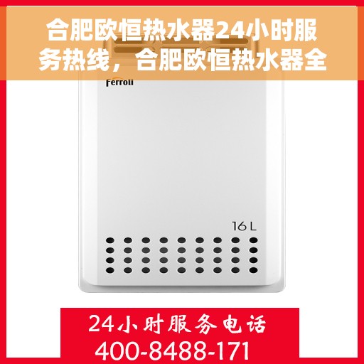合肥欧恒热水器24小时服务热线，合肥欧恒热水器全天候服务热线，贴心关怀不间断