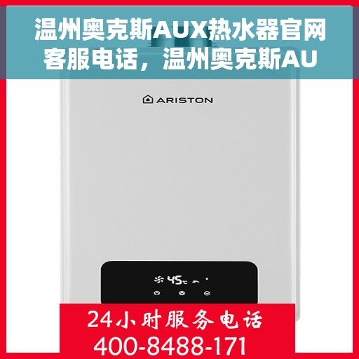 温州奥克斯AUX热水器官网客服电话，温州奥克斯AUX热水器官方客服热线及售后维修电话查询
