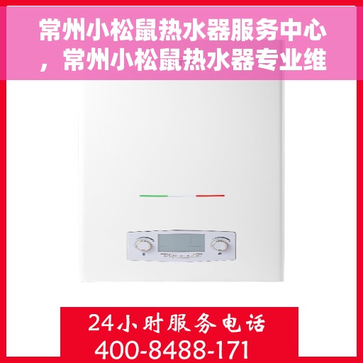 常州小松鼠热水器服务中心，常州小松鼠热水器专业维修服务中心