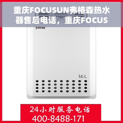 重庆FOCUSUN弗格森热水器售后电话，重庆FOCUSUN弗格森热水器售后服务热线及电话全解析