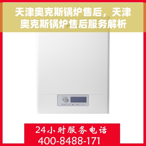天津奥克斯锅炉售后，天津奥克斯锅炉售后服务解析