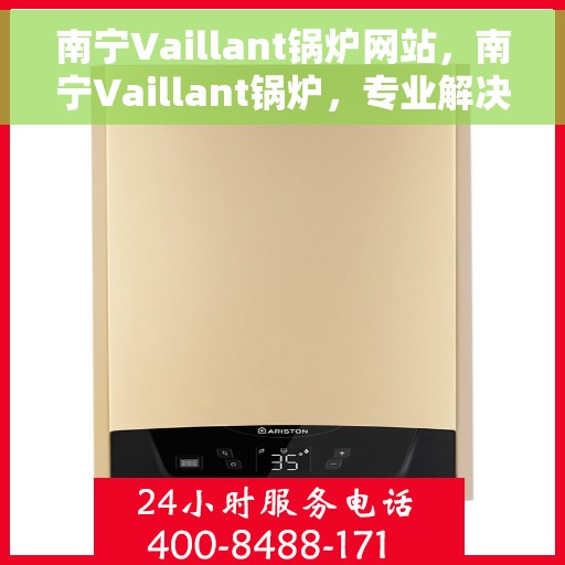 南宁Vaillant锅炉网站，南宁Vaillant锅炉，专业解决方案与高效能源管理的首选