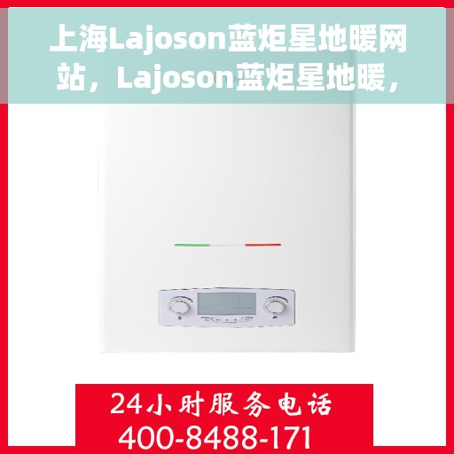 上海Lajoson蓝炬星地暖网站，Lajoson蓝炬星地暖，上海专业地暖解决方案提供商