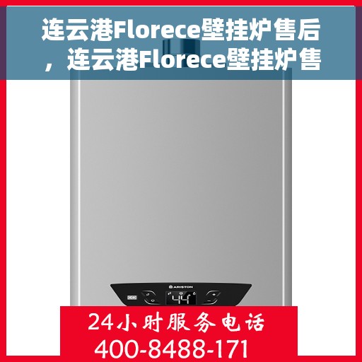 连云港Florece壁挂炉售后，连云港Florece壁挂炉售后服务支持详解