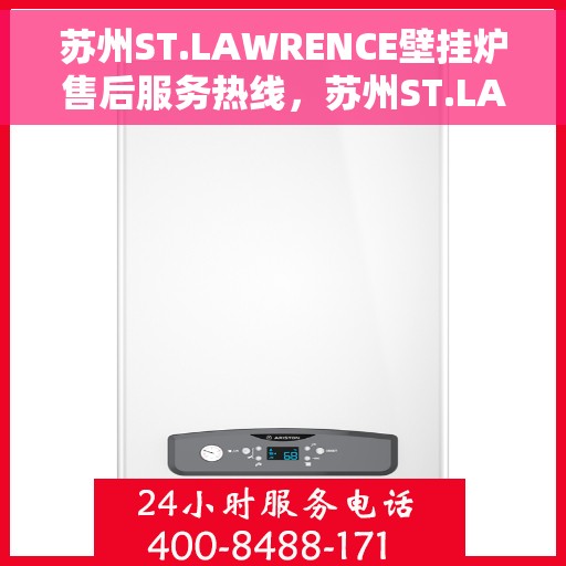 苏州ST.LAWRENCE壁挂炉售后服务热线，苏州ST.LAWRENCE壁挂炉售后服务中心热线电话服务指南