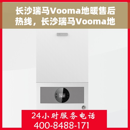 长沙瑞马Vooma地暖售后热线，长沙瑞马Vooma地暖售后服务热线，专业解决您的温暖问题
