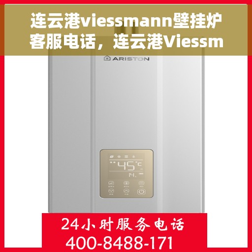 连云港viessmann壁挂炉客服电话，连云港Viessmann壁挂炉客服热线及售后服务指南
