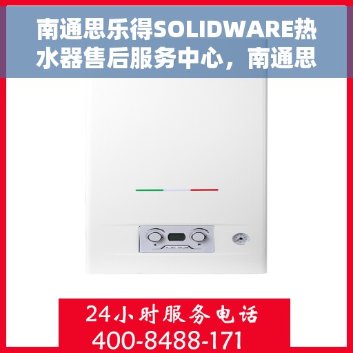 南通思乐得SOLIDWARE热水器售后服务中心，南通思乐得SOLIDWARE热水器售后服务中心，专业维修与优质服务