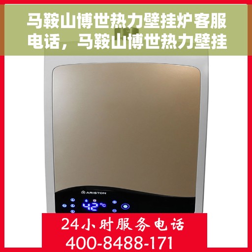 马鞍山博世热力壁挂炉客服电话，马鞍山博世热力壁挂炉客服热线及咨询电话号码