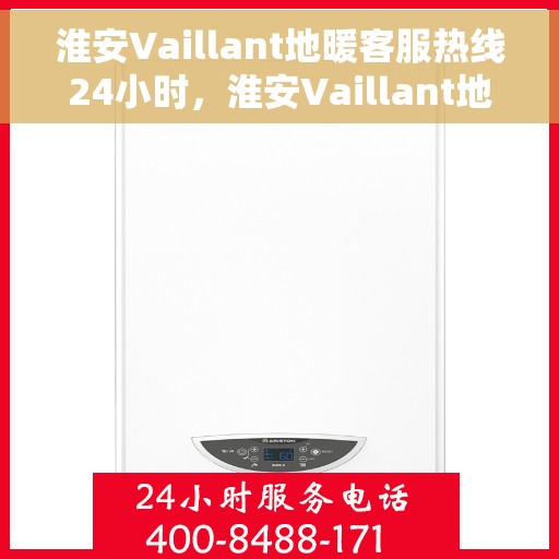 淮安Vaillant地暖客服热线24小时，淮安Vaillant地暖全天候客服热线，温暖无忧，服务随时在线