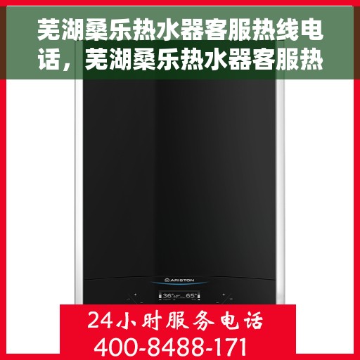 芜湖桑乐热水器客服热线电话，芜湖桑乐热水器客服热线详解