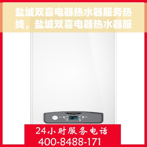 盐城双喜电器热水器服务热线，盐城双喜电器热水器服务热线，专业维修与售后支持团队为您护航！