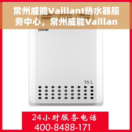 常州威能Vaillant热水器服务中心，常州威能Vaillant热水器专业服务中心