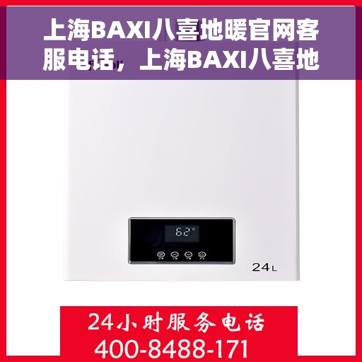 上海BAXI八喜地暖官网客服电话，上海BAXI八喜地暖官网客服热线电话及售后服务支持