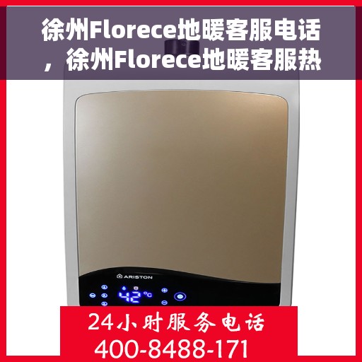 徐州Florece地暖客服电话，徐州Florece地暖客服热线——专业解答与温暖服务
