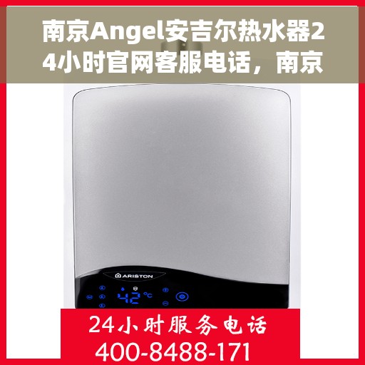 南京Angel安吉尔热水器24小时官网客服电话，南京Angel安吉尔热水器全天候官方客服热线，贴心服务，随时解答您的疑问。