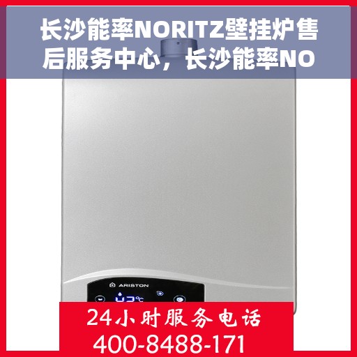 长沙能率NORITZ壁挂炉售后服务中心，长沙能率NORITZ壁挂炉售后服务中心，专业维修与贴心服务