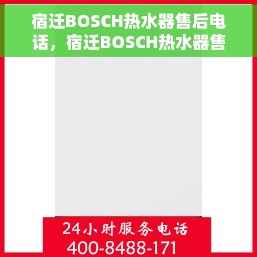 宿迁BOSCH热水器售后电话，宿迁BOSCH热水器售后服务热线及电话全攻略