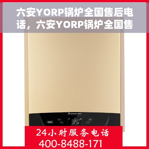 六安YORP锅炉全国售后电话，六安YORP锅炉全国售后服务热线公布