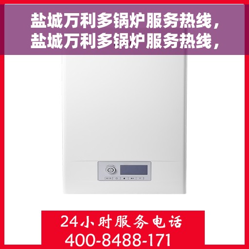 盐城万利多锅炉服务热线，盐城万利多锅炉服务热线，专业团队为您提供全方位解决方案