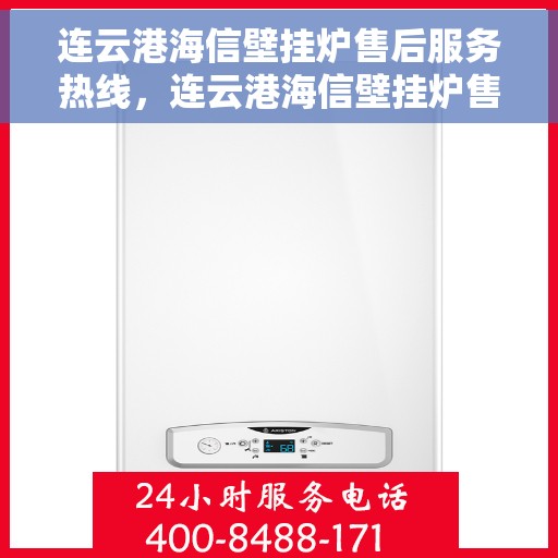 连云港海信壁挂炉售后服务热线，连云港海信壁挂炉售后服务热线，专业团队为您提供全方位维修支持