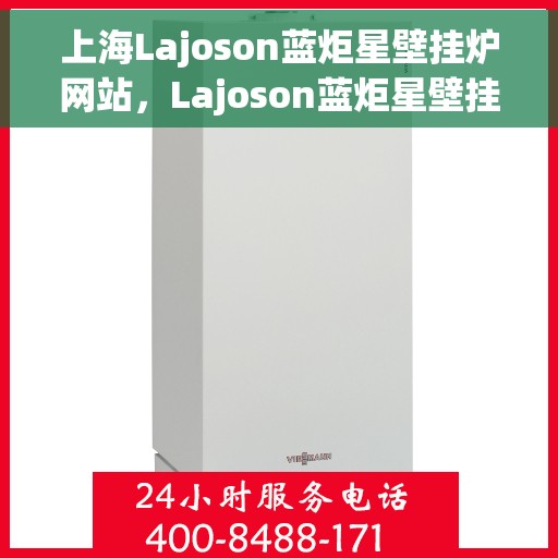 上海Lajoson蓝炬星壁挂炉网站，Lajoson蓝炬星壁挂炉，上海品质之选，温暖千万家庭