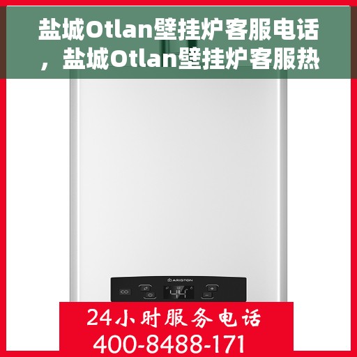 盐城Otlan壁挂炉客服电话，盐城Otlan壁挂炉客服热线及售后支持服务指南