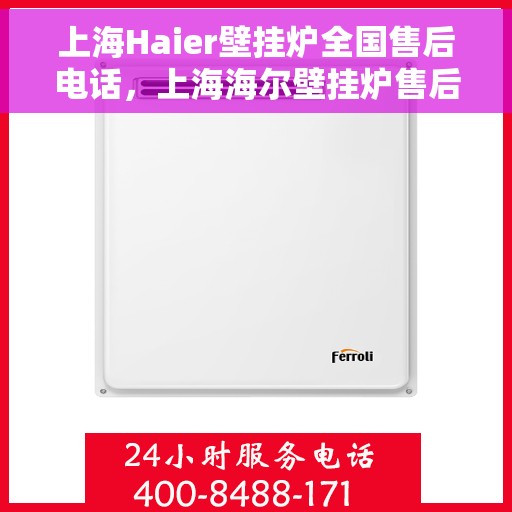 上海Haier壁挂炉全国售后电话，上海海尔壁挂炉售后服务热线及电话全攻略