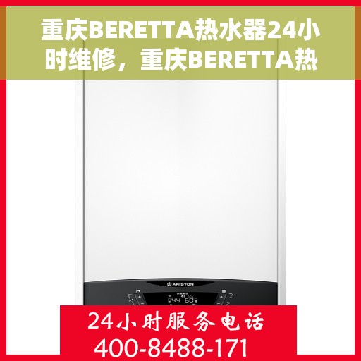 重庆BERETTA热水器24小时维修，重庆BERETTA热水器全天候专业维修服务