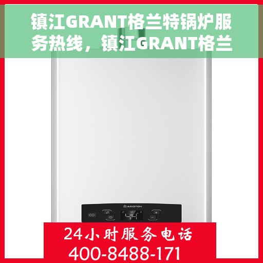 镇江GRANT格兰特锅炉服务热线，镇江GRANT格兰特锅炉服务热线，专业团队为您提供全方位解决方案