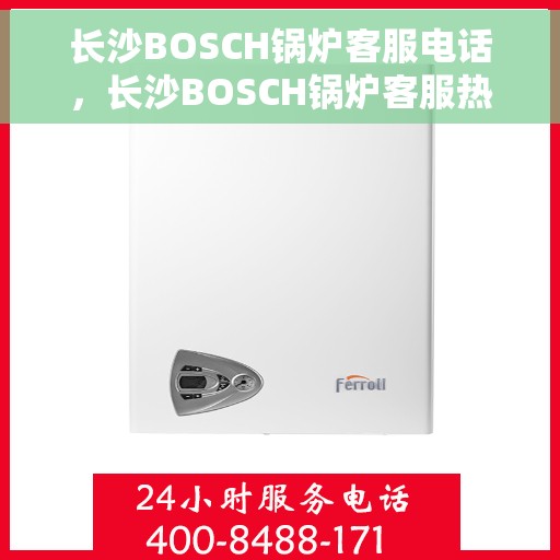 长沙BOSCH锅炉客服电话，长沙BOSCH锅炉客服热线，专业解答与售后支持
