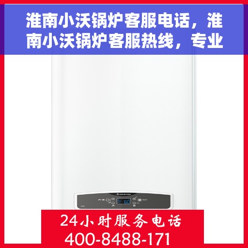 淮南小沃锅炉客服电话，淮南小沃锅炉客服热线，专业解答与技术支持的联系方式。