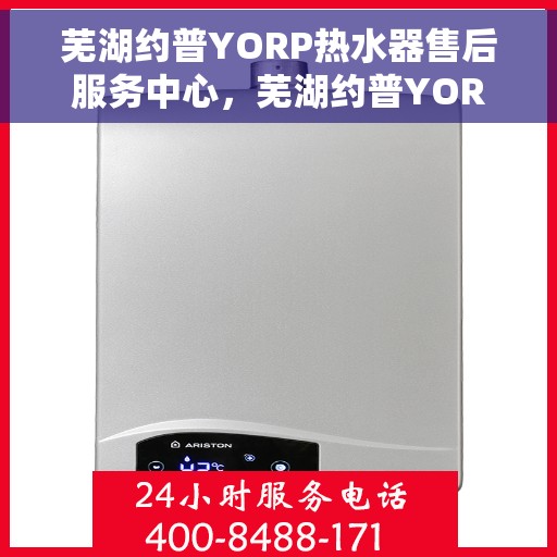 芜湖约普YORP热水器售后服务中心，芜湖约普YORP热水器售后服务中心，专业维修与贴心服务