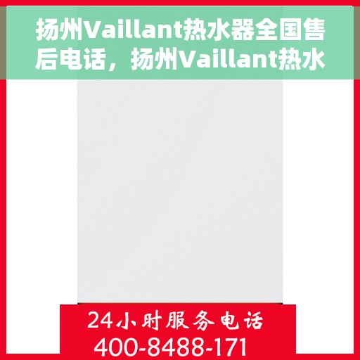扬州Vaillant热水器全国售后电话，扬州Vaillant热水器售后服务热线及电话大全