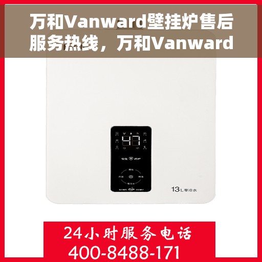 万和Vanward壁挂炉售后服务热线，万和Vanward壁挂炉售后服务热线，专业团队，贴心服务，为您解决一切壁挂炉问题