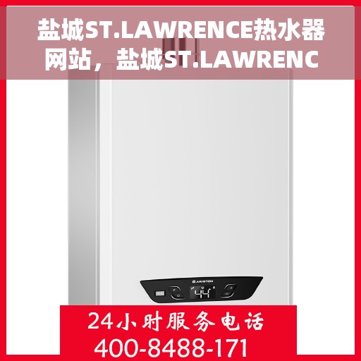 盐城ST.LAWRENCE热水器网站，盐城ST.LAWRENCE热水器官网，专业品质，智能生活的温暖选择