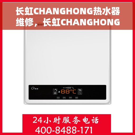 长虹CHANGHONG热水器维修，长虹CHANGHONG热水器维修指南，专业解决故障，保障热水供应顺畅