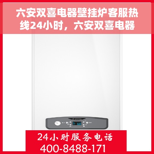 六安双喜电器壁挂炉客服热线24小时，六安双喜电器壁挂炉全天候客服热线，温暖服务不打烊