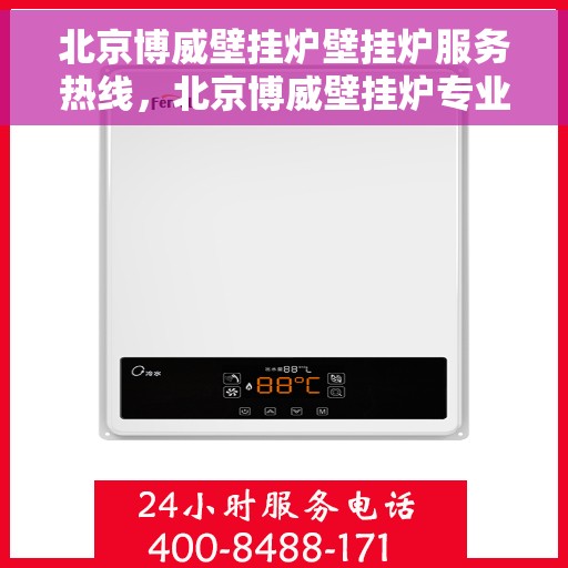 北京博威壁挂炉壁挂炉服务热线，北京博威壁挂炉专业维修服务热线，为您提供全方位售后支持
