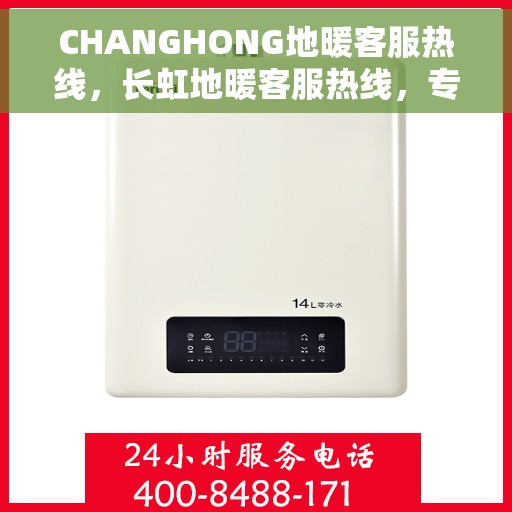 CHANGHONG地暖客服热线，长虹地暖客服热线，专业解答，温暖您的生活