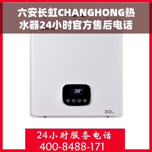 六安长虹CHANGHONG热水器24小时官方售后电话多少，六安长虹CHANGHONG热水器全天候官方售后电话揭秘