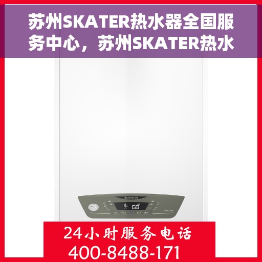 苏州SKATER热水器全国服务中心,苏州SKATER热水器全国服务中心,专业维修与贴心服务一体化 苏州SKATER热水器全国服务中心,苏州SKATER热水器全国服务中心,专业维修与贴心服务一体化