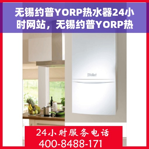 无锡约普YORP热水器24小时网站，无锡约普YORP热水器全天候在线服务网站